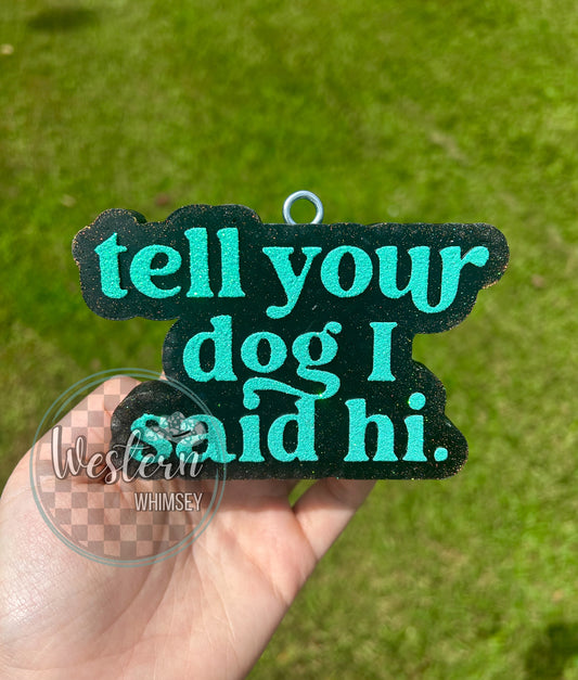Tell Your Dog I Said Hi Freshie