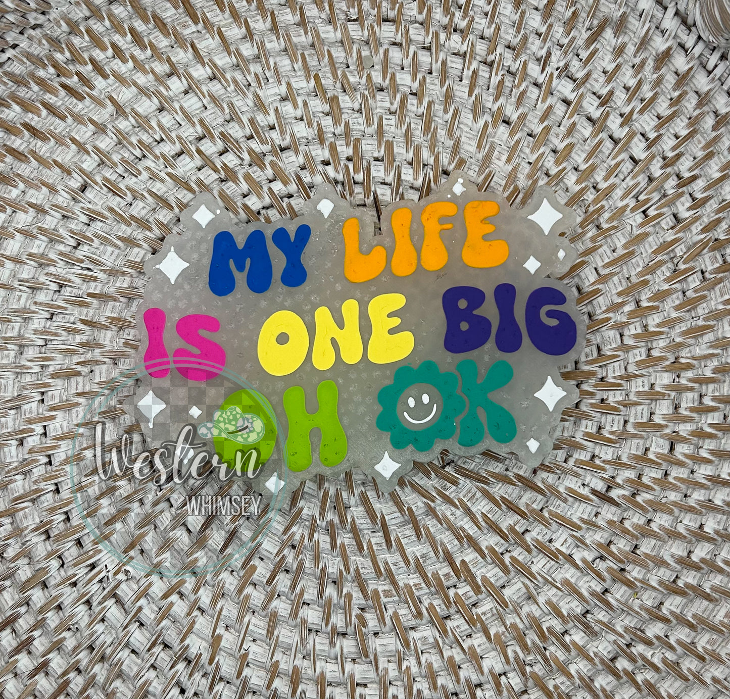 My Life is One Big Oh Ok Freshie