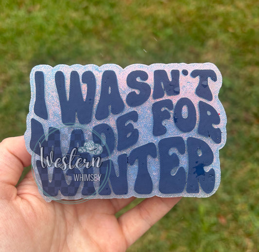 I Wasn't Made For Winter Freshie