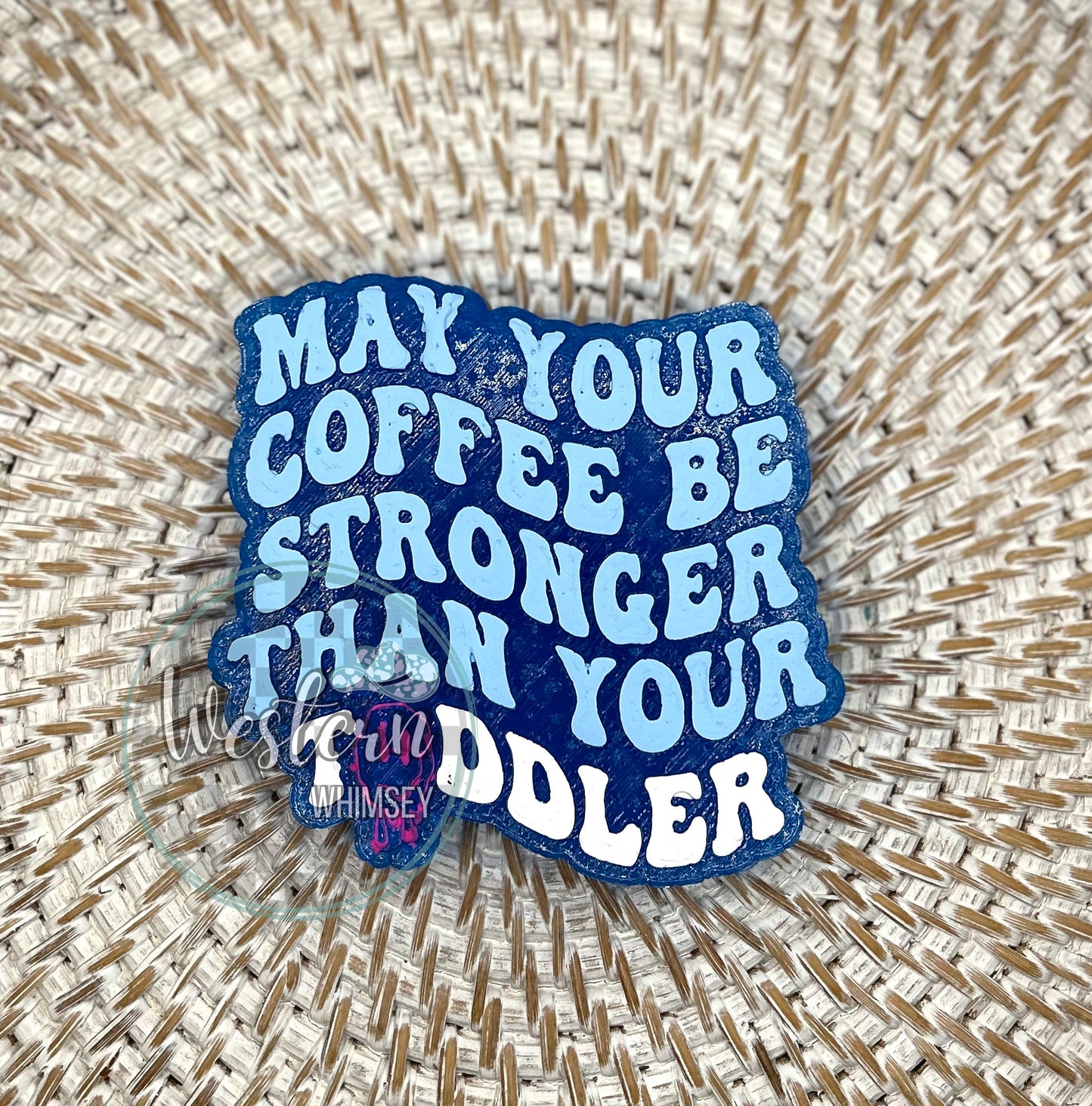May Your Coffee Be Stronger Than Your Toddler Freshie